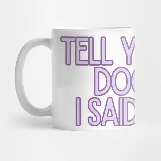 Tell Your Dog I Said Hi - Dog Quotes by BloomingDiaries